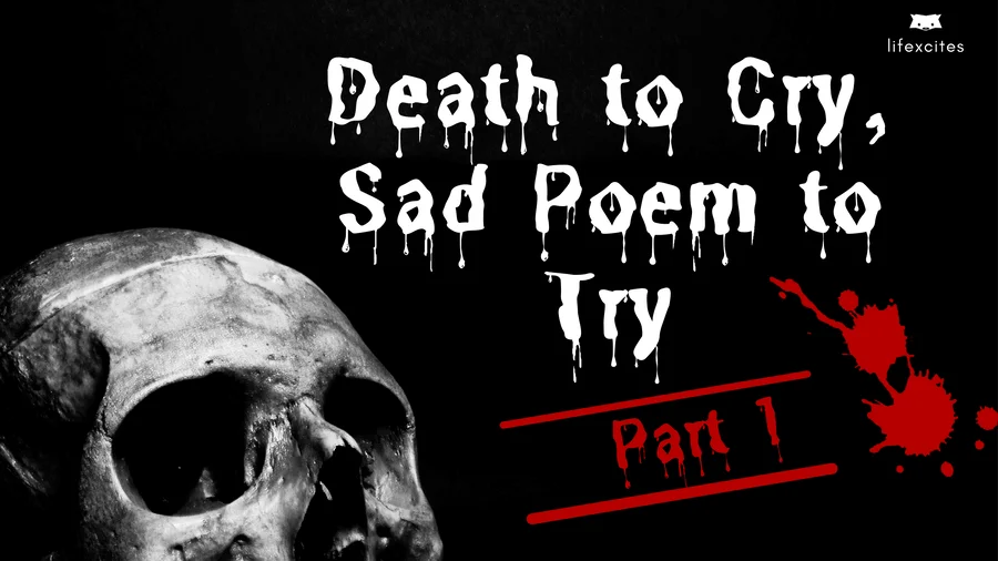 Death to Cry, Sad Poem to Try Part 1