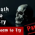 Death to Cry, Sad Poem to Try Part 2