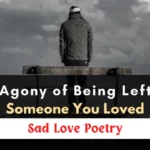 The Agony of Being Left by Someone You Loved Sad Love Poetry
