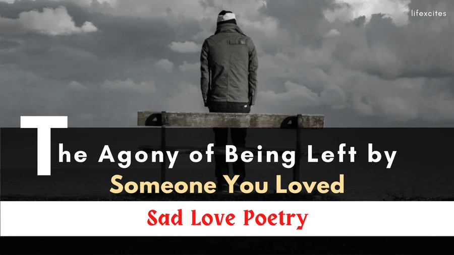 The Agony of Being Left by Someone You Loved Sad Love Poetry