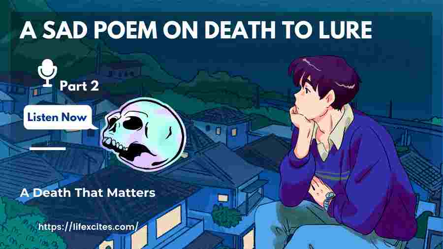A Sad Poem on Death to Lure. Part 2: A Death That Matters