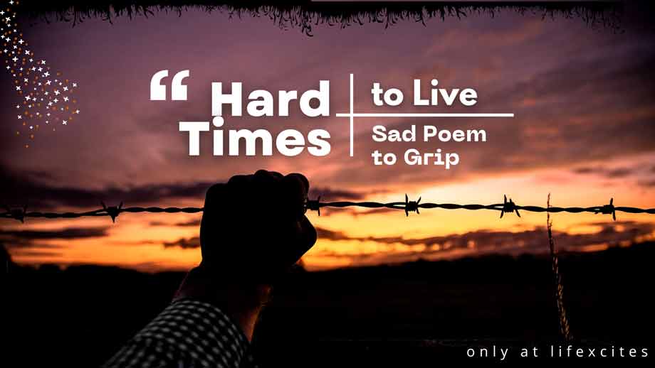 Hard Times to Live A Sad Poem Grip