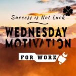 Success is Not Luck – Wednesday Motivation for Work