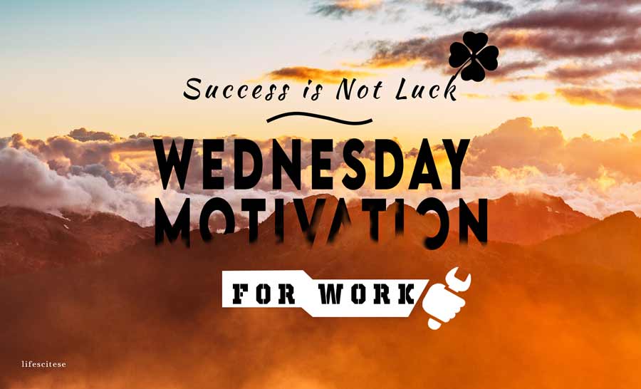 Success is Not Luck – Wednesday Motivation for Work